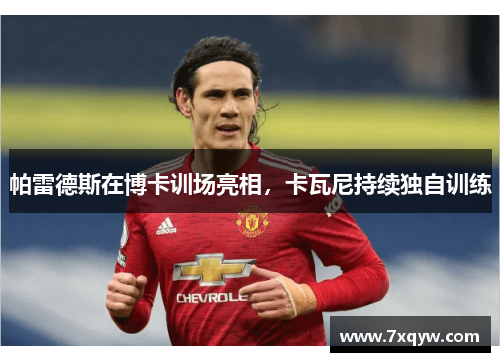 帕雷德斯在博卡训场亮相，卡瓦尼持续独自训练