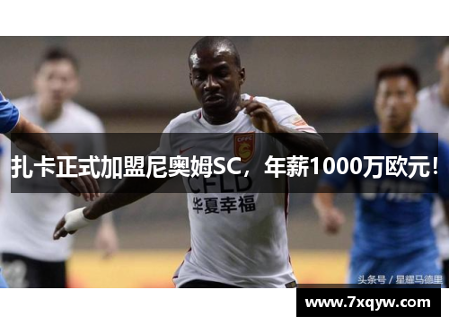 扎卡正式加盟尼奥姆SC，年薪1000万欧元！